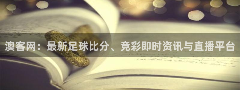 深圳市中恒聚彩光电有限公司：澳客网：最新足球比分、竞彩即时资讯与直播平台