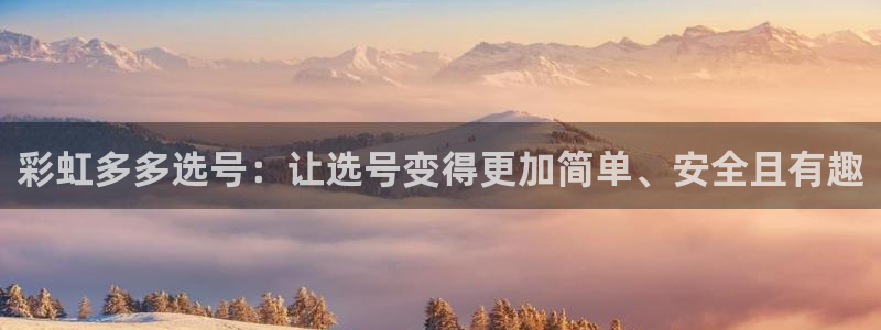 聚彩官方网app下载：彩虹多多选号：让选号变得更加简单、安全且有趣